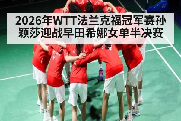 2026年WTT法兰克福冠军赛孙颖莎迎战早田希娜女单半决赛